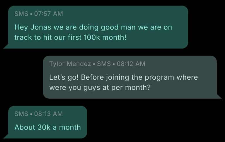 Text message exchange with a Pest Control Millionaires member. Member at 7:57 AM: Hey Jonas we are doing good man we are on track to hit our first 100k month! Tylor Mendez at 8:12 AM: Let's go! Before joining the program where were you guys at per month? Member at 8:13 AM: About 30k a month.